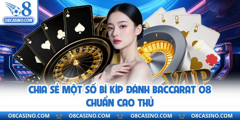 Chia sẻ một số bí kíp đánh baccarat O8 chuẩn cao thủ