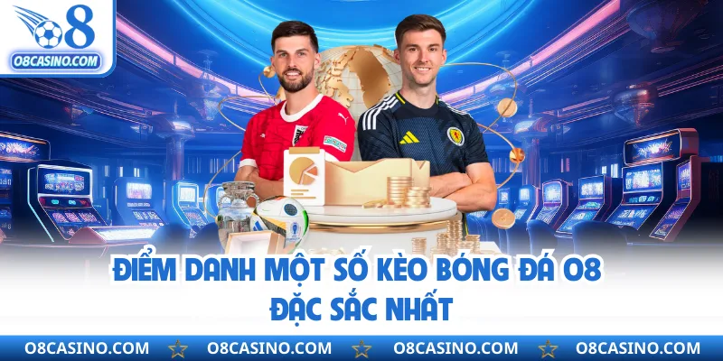 Điểm danh một số kèo bóng đá O8 đặc sắc nhất