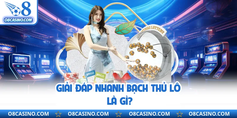 Giải đáp nhanh bạch thủ lô là gì?