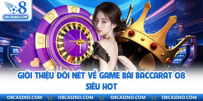 Giới thiệu đôi nét về game bài baccarat O8 siêu hot