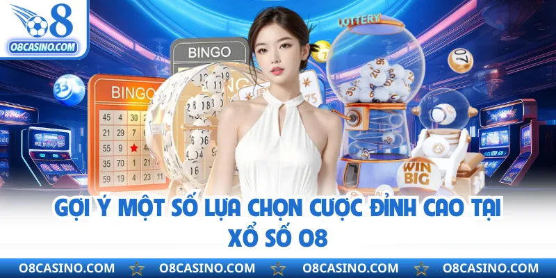 Gợi ý một số lựa chọn cược đỉnh cao tại xổ số O8