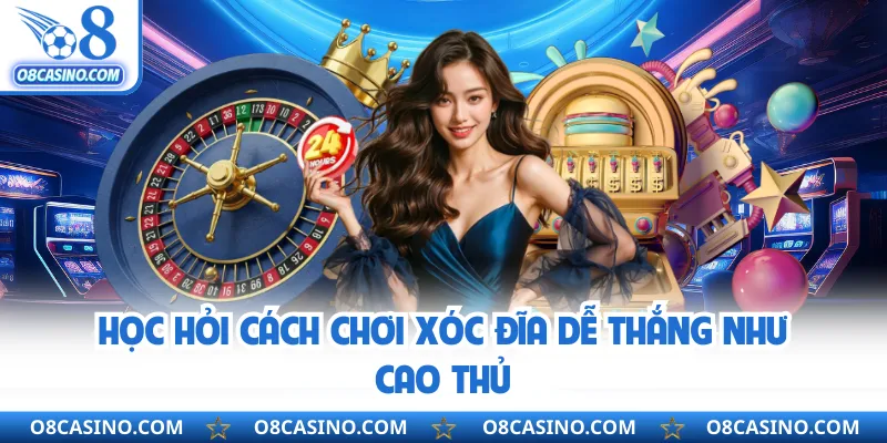 Học hỏi cách chơi xóc đĩa dễ thắng như cao thủ