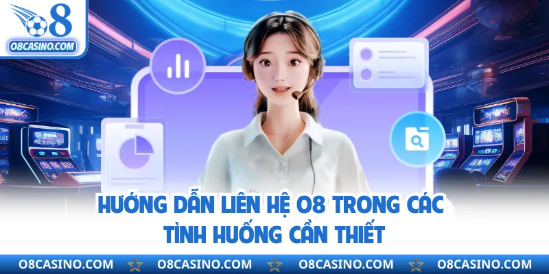 Hướng dẫn liên hệ O8 trong các tình huống cần thiết