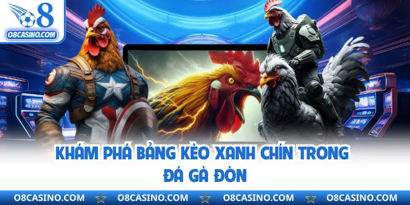 Khám phá bảng kèo xanh chín trong đá gà đòn