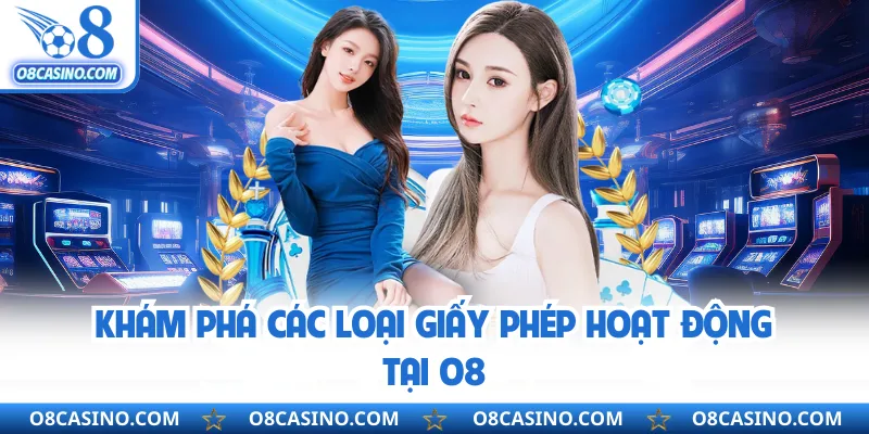 Khám phá các loại giấy phép hoạt động tại O8
