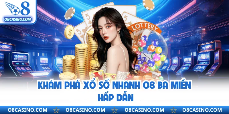 Khám phá xổ số nhanh O8 ba miền hấp dẫn