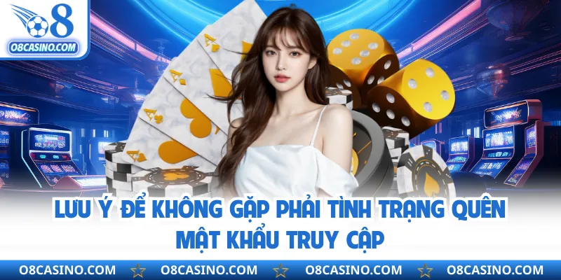 Lưu ý để không gặp phải tình trạng quên mật khẩu truy cập