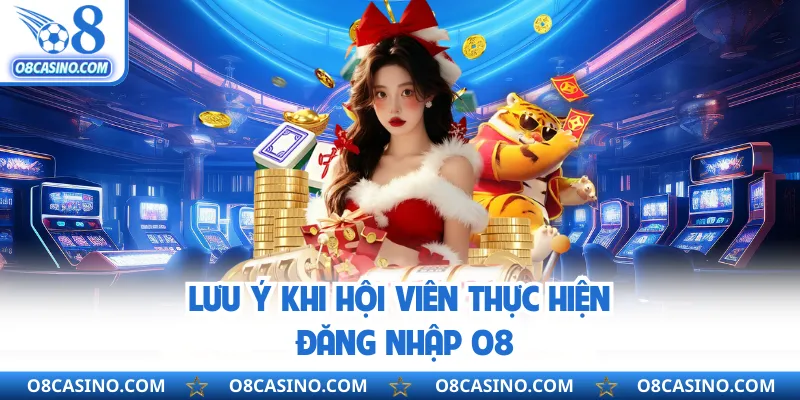 Lưu ý khi hội viên thực hiện đăng nhập O8