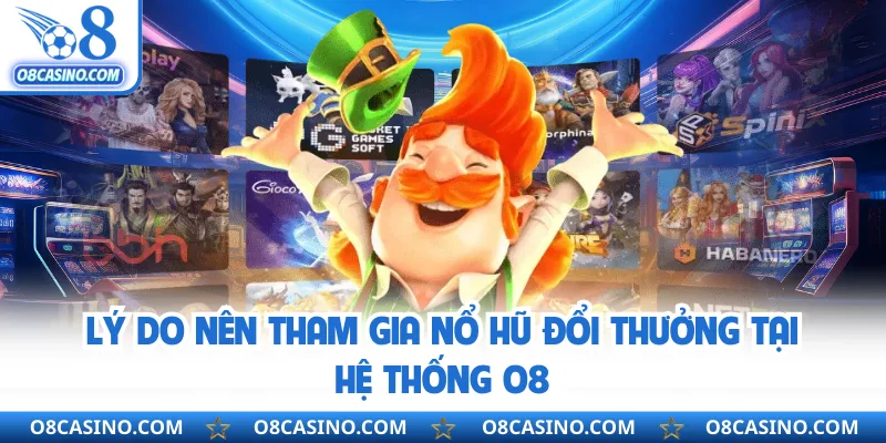 Lý do nên tham gia nổ hũ đổi thưởng tại hệ thống O8