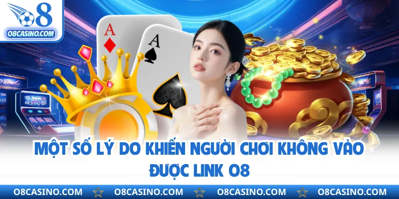 Một số lý do khiến người chơi không vào được link O8