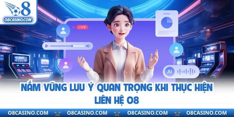 Nắm vững lưu ý quan trọng khi thực hiện liên hệ O8