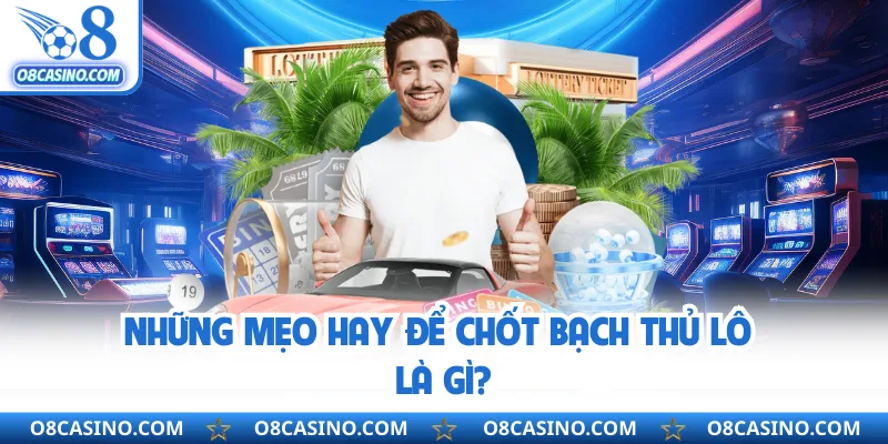 Những mẹo hay để chốt bạch thủ lô là gì?