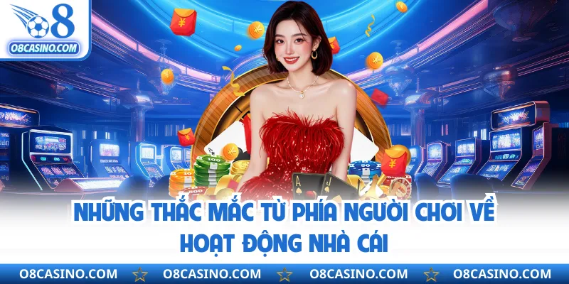 Những thắc mắc từ phía người chơi về hoạt động nhà cái