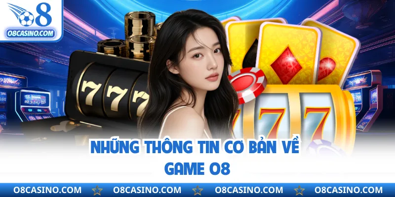 Những thông tin cơ bản về game O8