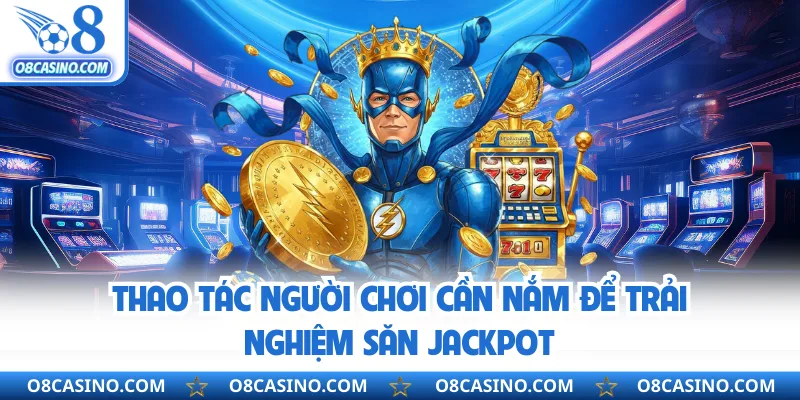 Thao tác người chơi cần nắm để trải nghiệm săn Jackpot