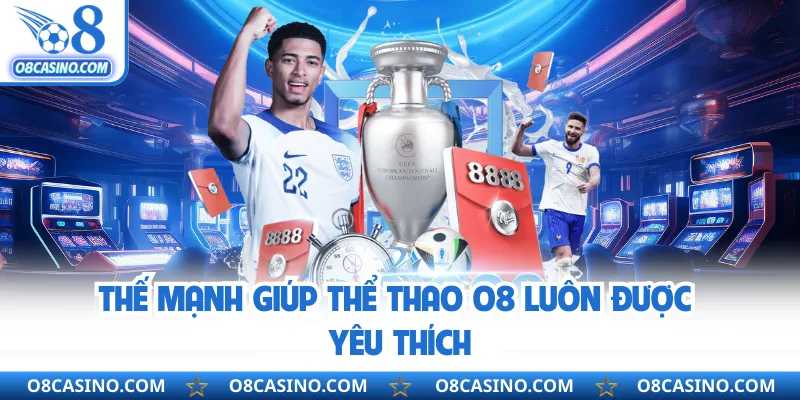 Thế mạnh giúp thể thao O8 luôn được yêu thích