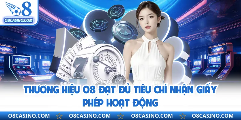 Thương hiệu O8 đạt đủ tiêu chí nhận giấy phép hoạt động