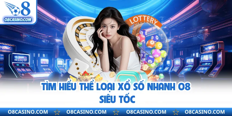 Tìm hiểu thể loại xổ số nhanh O8 siêu tốc
