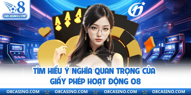 Tìm hiểu ý nghĩa quan trọng của giấy phép hoạt động O8