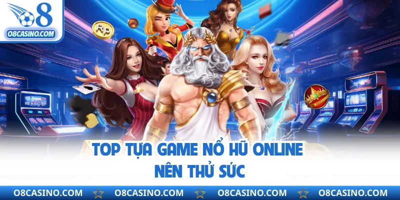 Top tựa game nổ hũ online nên thử sức