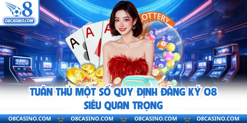 Tuân thủ một số quy định đăng ký O8 siêu quan trọng