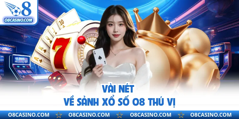 Vài nét về sảnh xổ số O8 thú vị