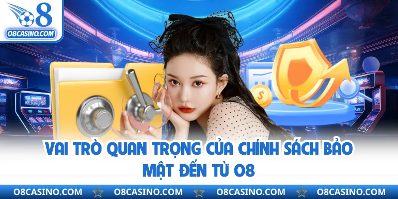 Vai trò quan trọng của chính sách bảo mật đến từ O8
